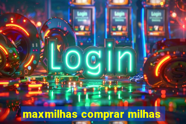 maxmilhas comprar milhas